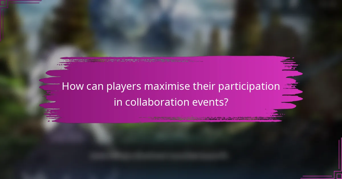 How can players maximise their participation in collaboration events?