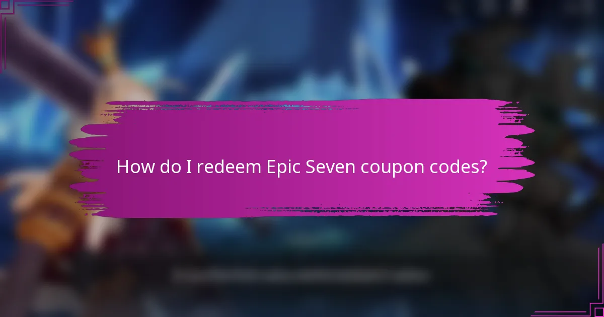 How do I redeem Epic Seven coupon codes?