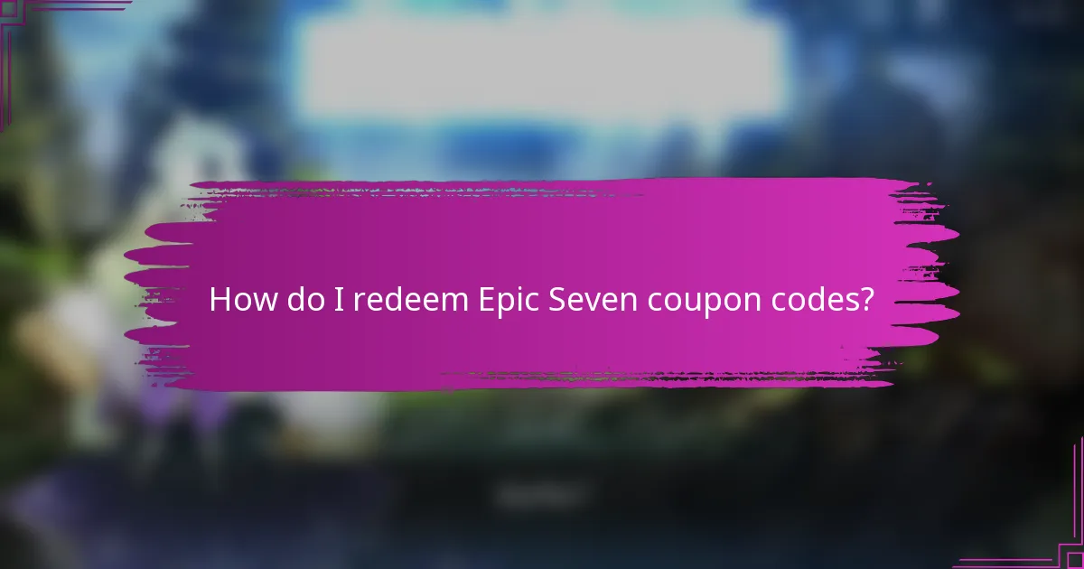 How do I redeem Epic Seven coupon codes?