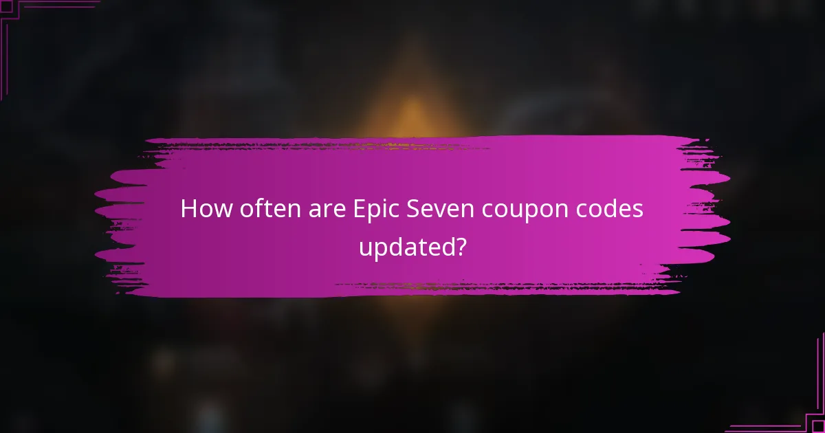 How often are Epic Seven coupon codes updated?