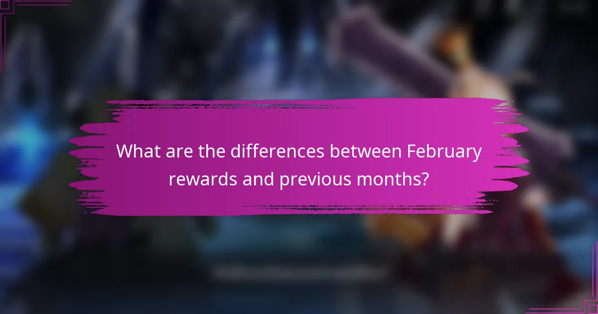 What are the differences between February rewards and previous months?