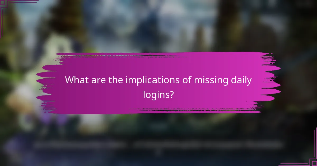What are the implications of missing daily logins?
