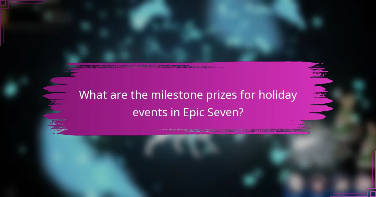 What are the milestone prizes for holiday events in Epic Seven?