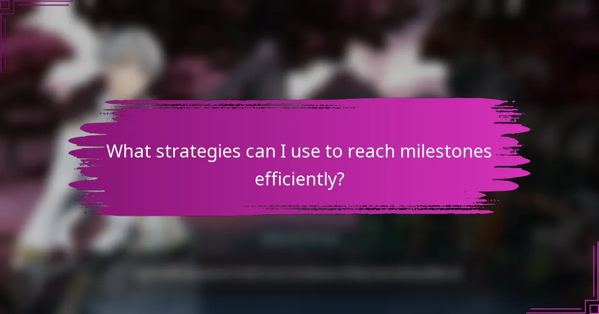 What strategies can I use to reach milestones efficiently?