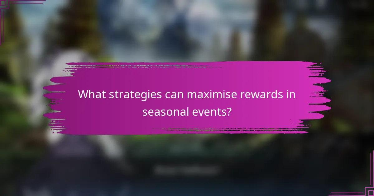 What strategies can maximise rewards in seasonal events?
