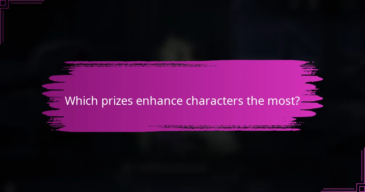 Which prizes enhance characters the most?