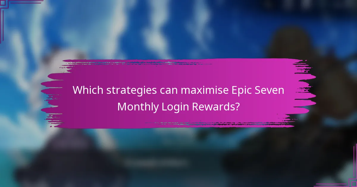 Which strategies can maximise Epic Seven Monthly Login Rewards?